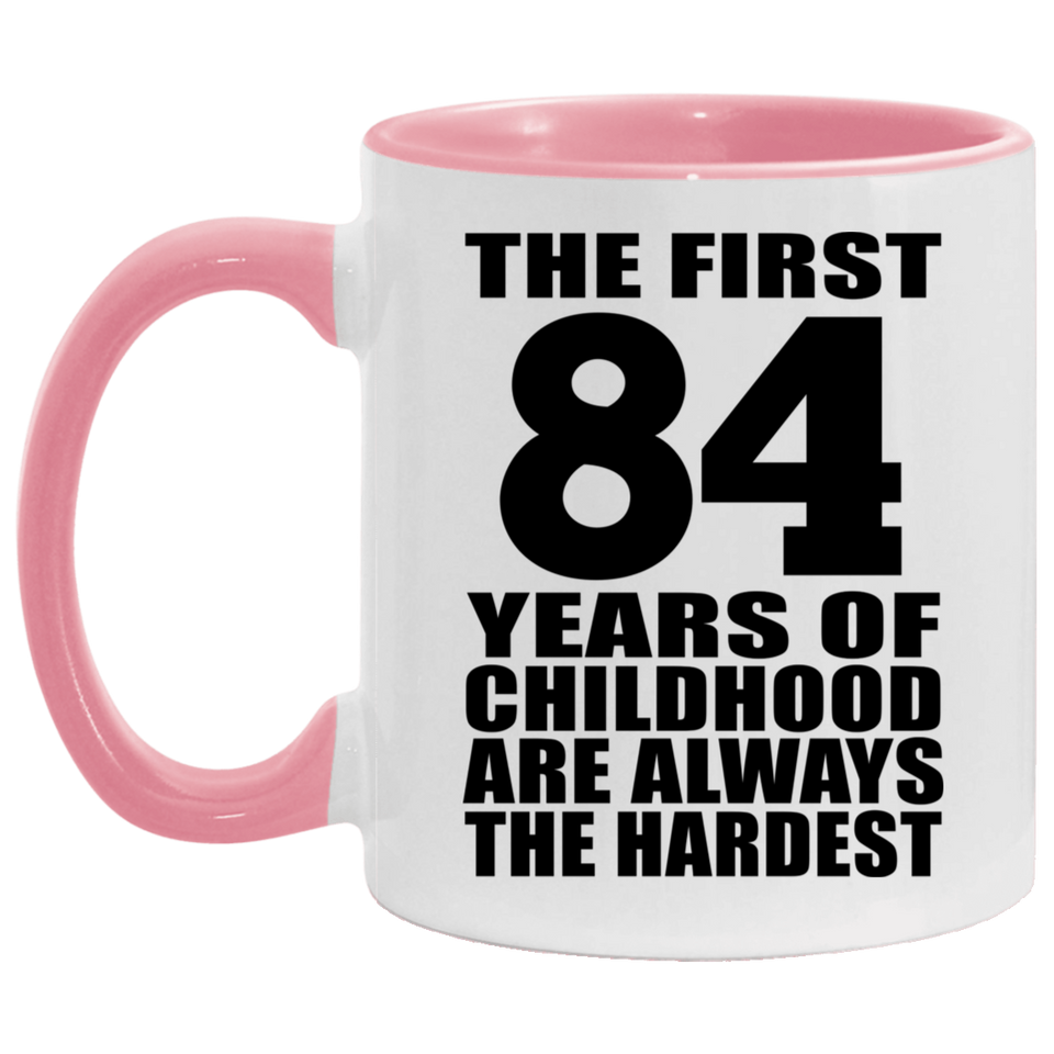 84th Birthday First 84 Years of Childhood Are The Hardest - 11oz Accent Mug Pink
