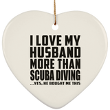I Love My Husband More Than Scuba Diving - Heart Ornament