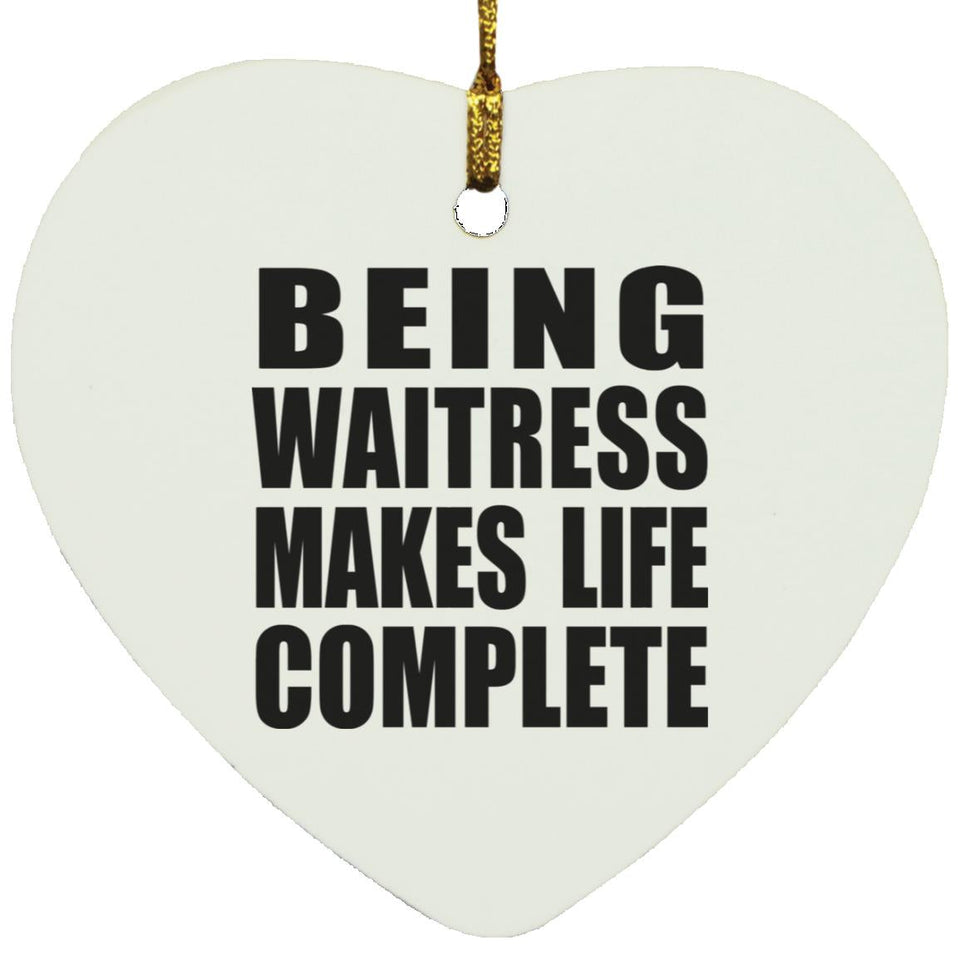 Being Waitress Makes Life Complete - Heart Ornament