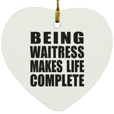 Being Waitress Makes Life Complete - Heart Ornament