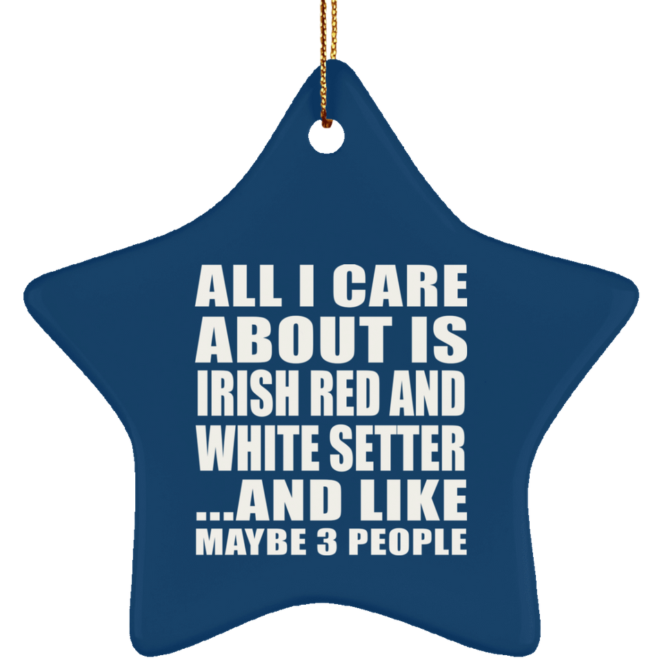 All I Care About Is Irish Red And White Setter - Star Ornament