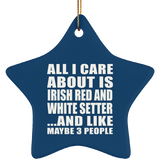 All I Care About Is Irish Red And White Setter - Star Ornament