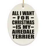 All I Want For Christmas Is My Airedale Terrier - Oval Ornament