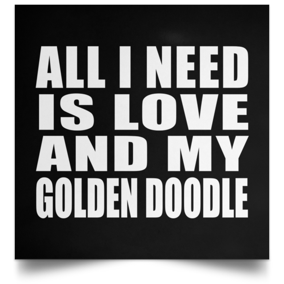 All I Need Is Love And My Golden Doodle - Poster Square
