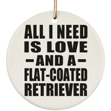 All I Need Is Love And A Flat-Coated Retriever - Circle Ornament