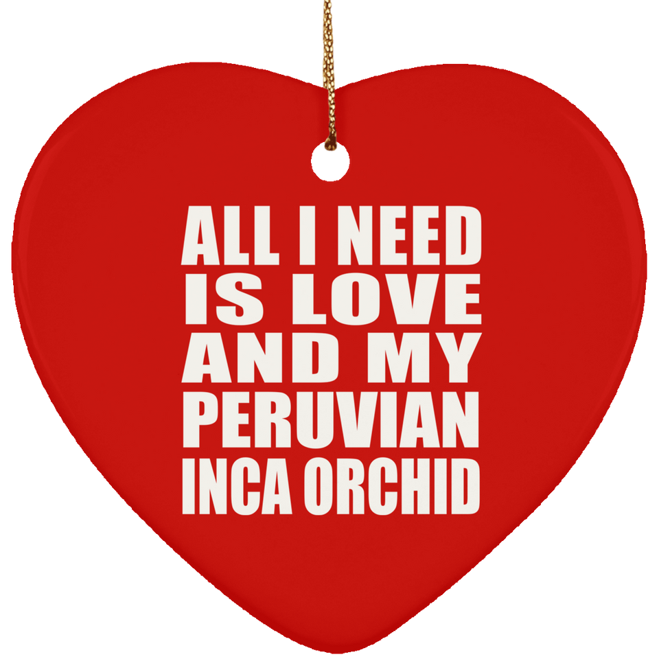 All I Need Is Love And My Peruvian Inca Orchid - Heart Ornament