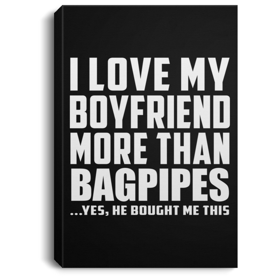 I Love My Boyfriend More Than Bagpipes - Canvas Portrait