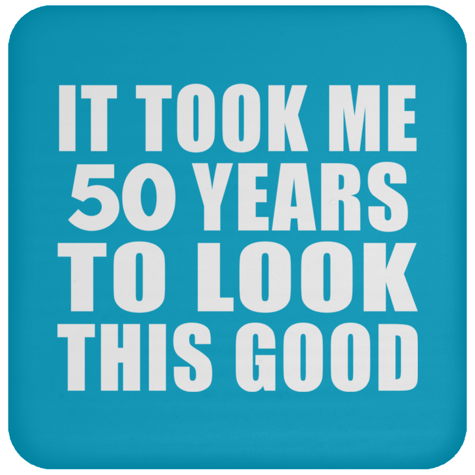 50th Birthday Took Me 50 Years To Look This Good - Drink Coaster