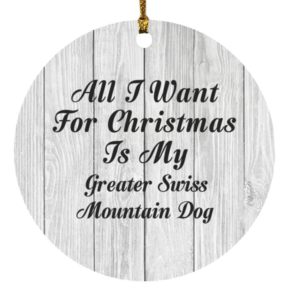 All I Want For Christmas Is My Greater Swiss Mountain Dog - Circle Ornament F