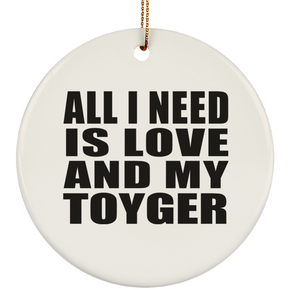 All I Need Is Love And My Toyger - Circle Ornament