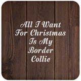 All I Want For Christmas Is My Border Collie - Drink Coaster D
