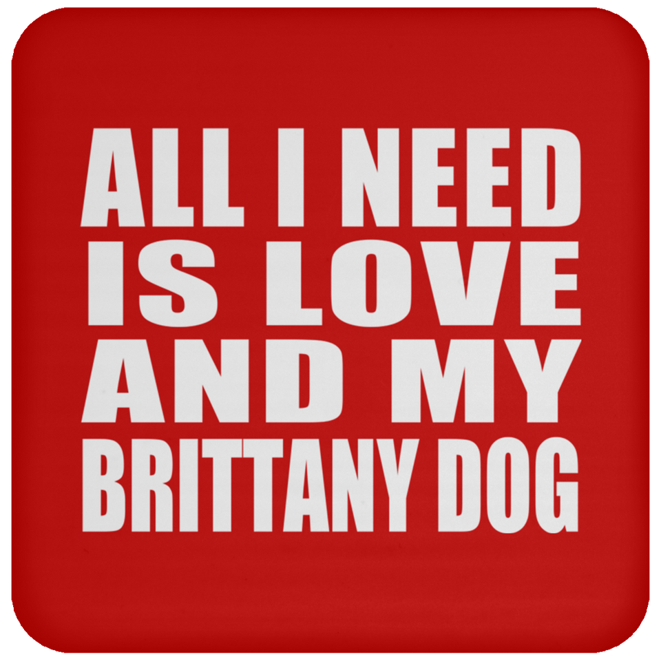 All I Need Is Love And My Brittany Dog - Drink Coaster