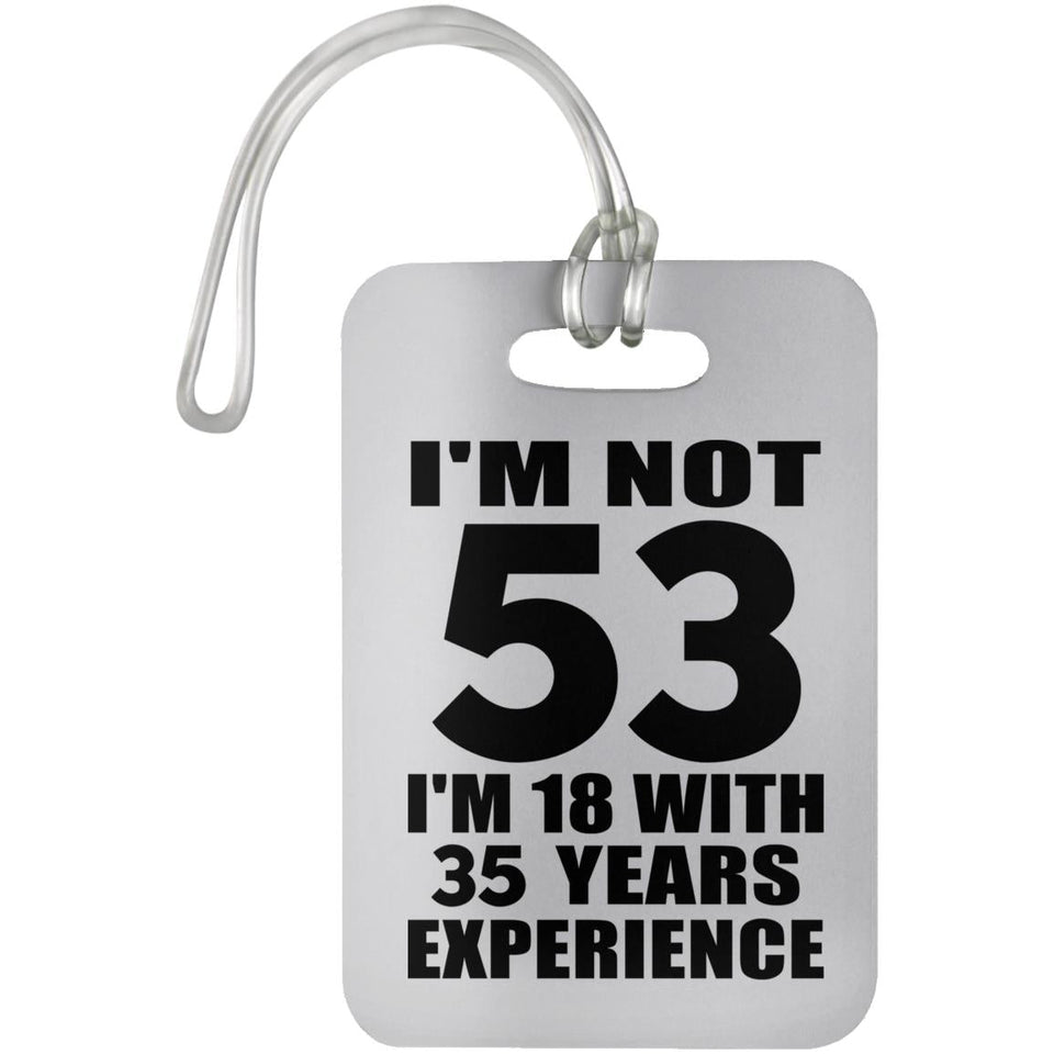 53rd Birthday I'm Not 53 I'm 18 With 35 Years Experience - Luggage Bag Tag
