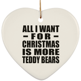 All I Want For Christmas Is More Teddy Bears - Heart Ornament