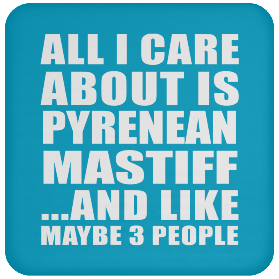 All I Care About Is Pyrenean Mastiff - Drink Coaster