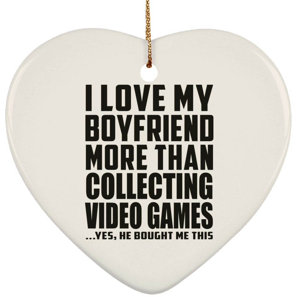 I Love My Boyfriend More Than Collecting Video Games - Heart Ornament