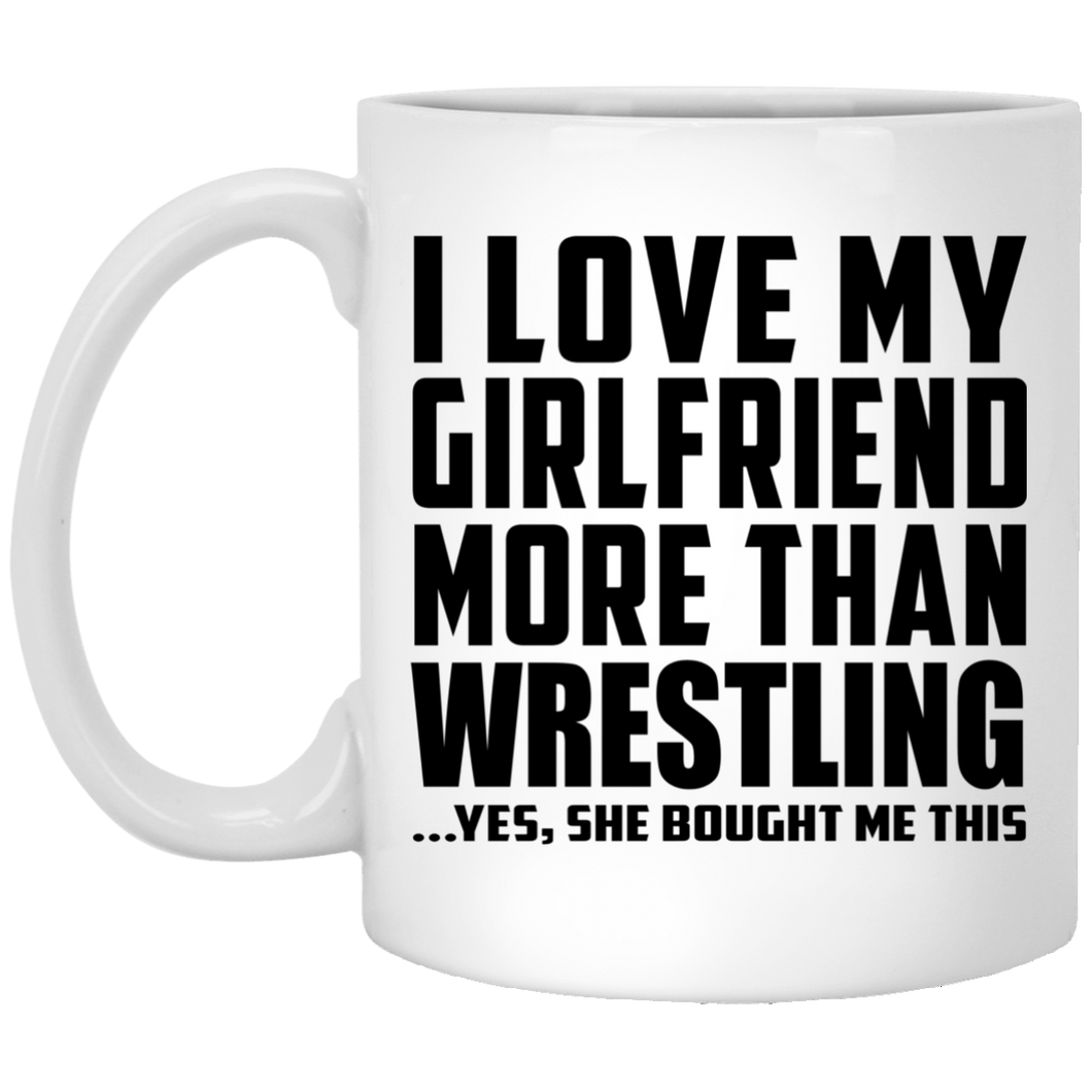 I Love My Girlfriend More Than Wrestling - 11 Oz Coffee Mug