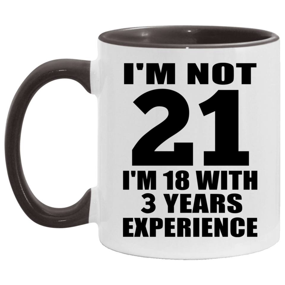 21st Birthday I'm Not 21 I'm 18 With 3 Years Experience - 11oz Accent Mug Black