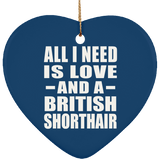 All I Need Is Love And A British Shorthair - Heart Ornament