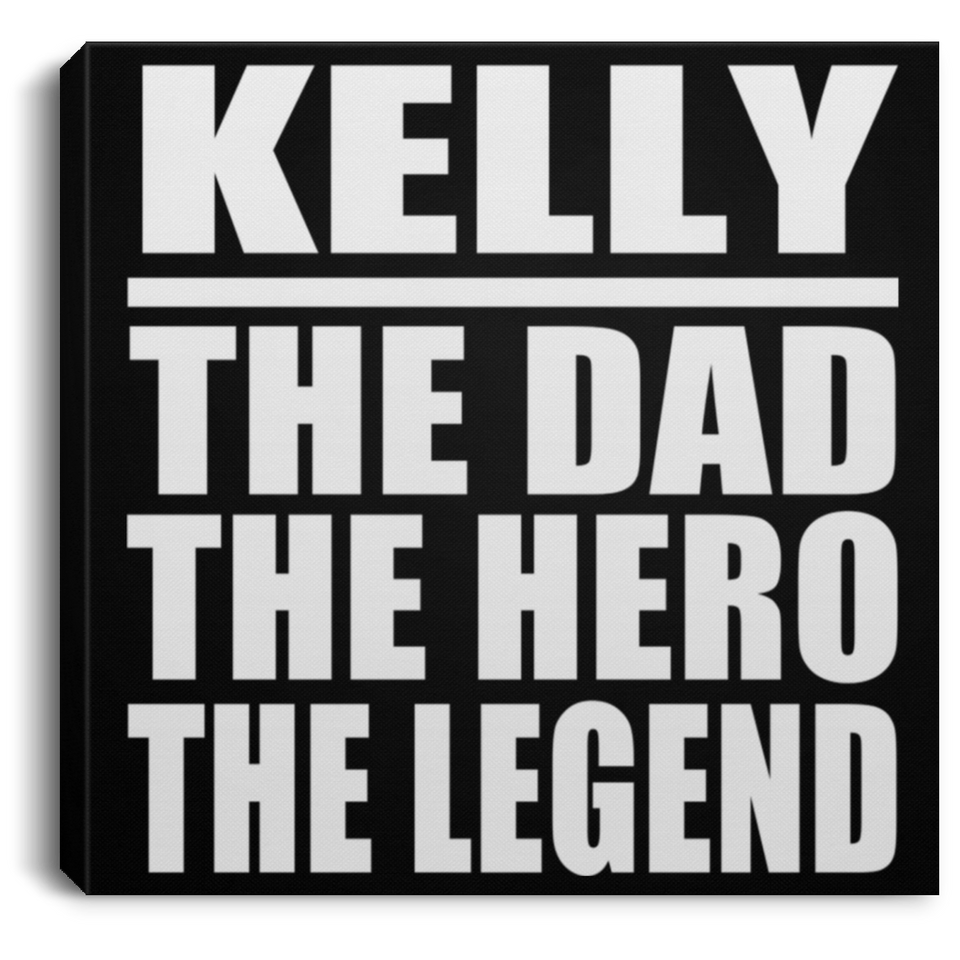 Kelly The Dad The Hero The Legend - Canvas Square