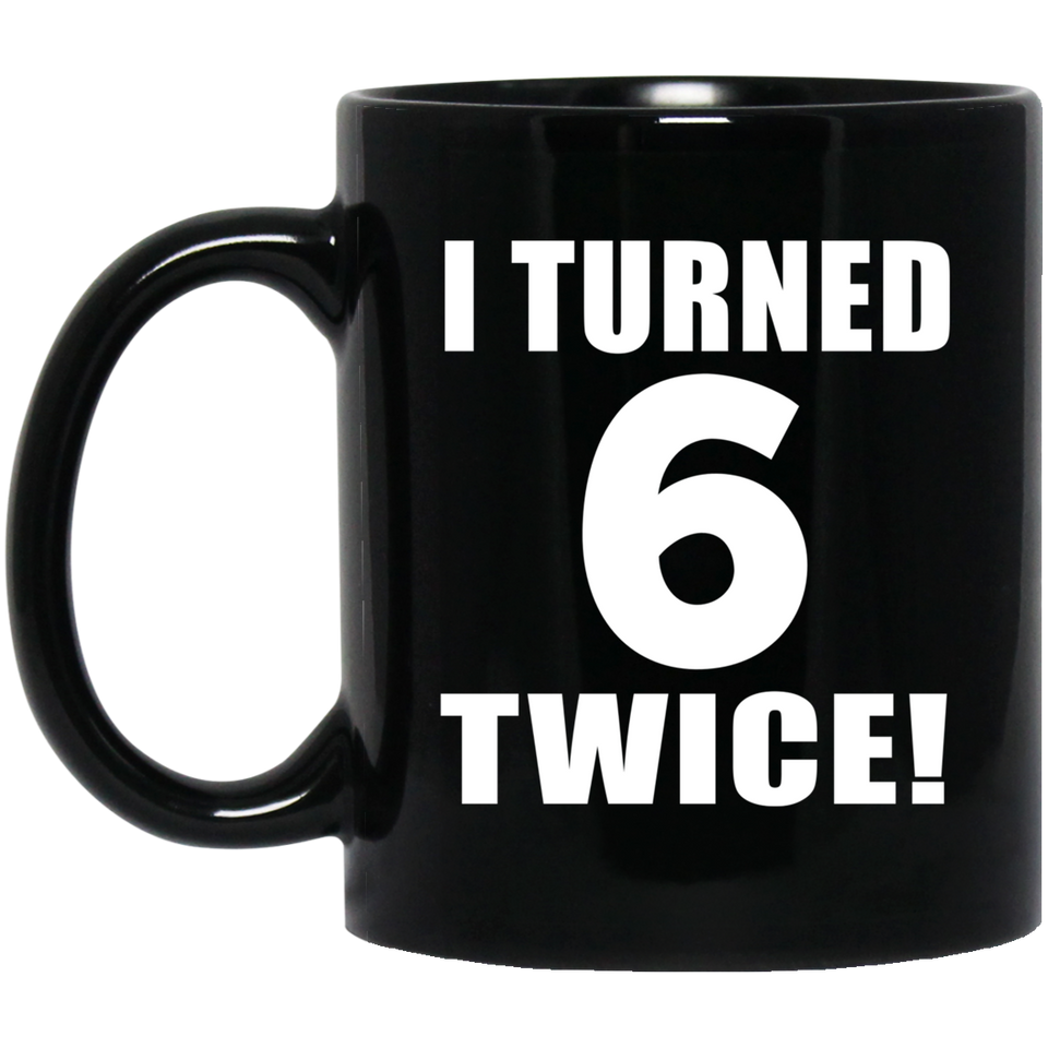 12th Birthday I Turned 6 Twice - 11oz Coffee Mug Black