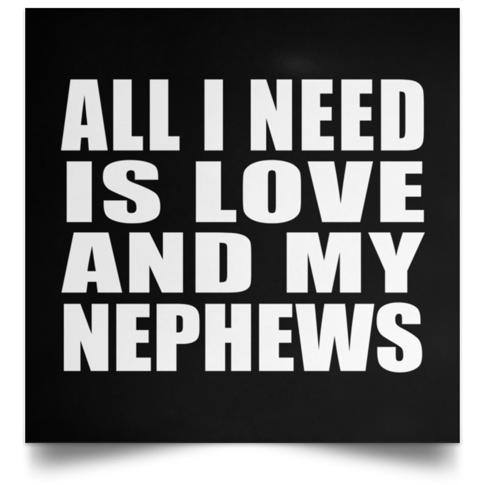 All I Need Is Love And My Nephews - Poster Square