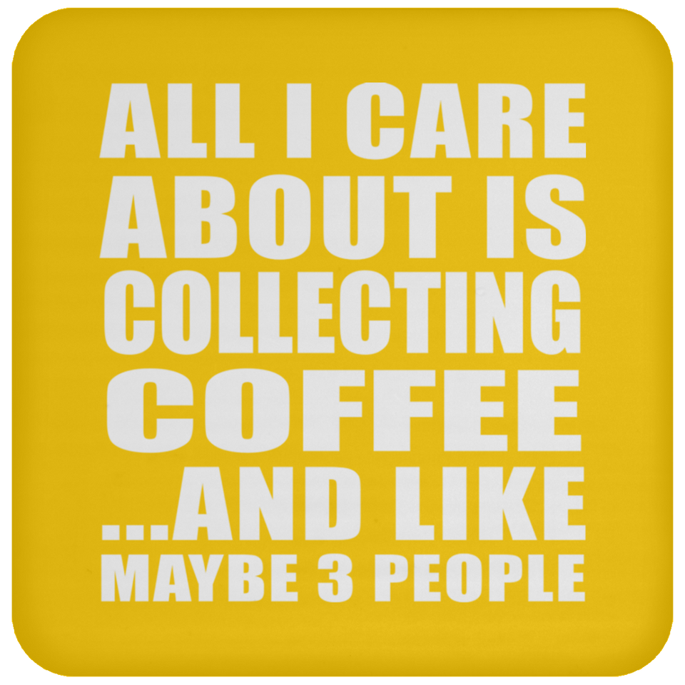 All I Care About Is Collecting Coffee - Coaster