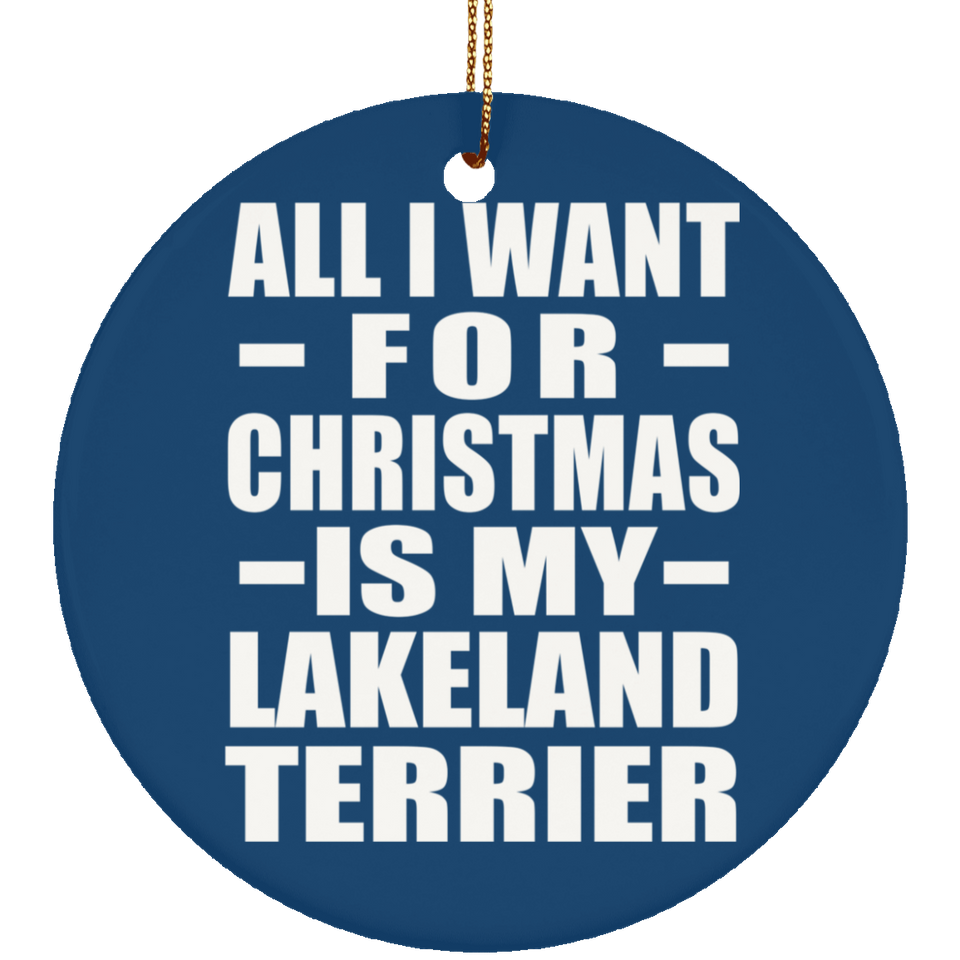 All I Want For Christmas Is My Lakeland Terrier - Circle Ornament