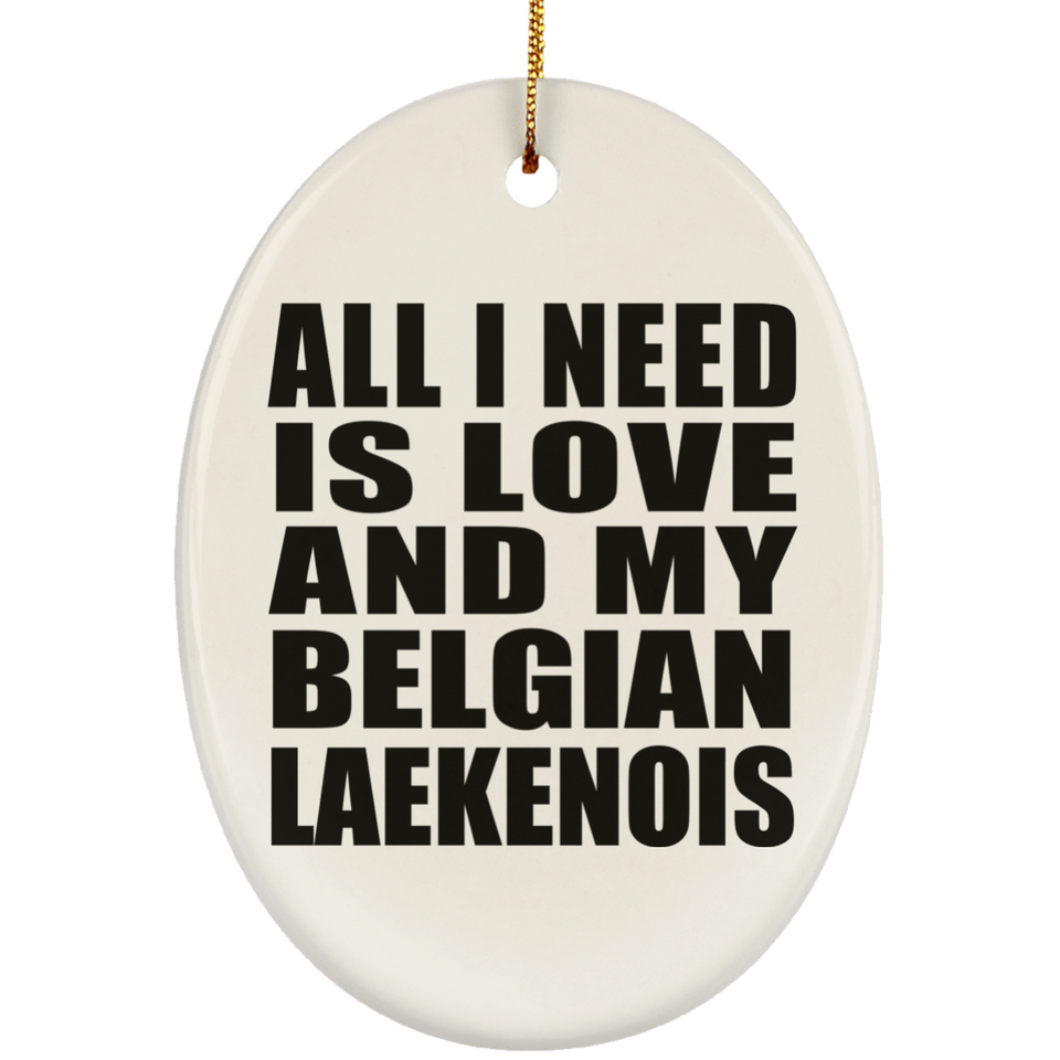 All I Need Is Love And My Belgian Laekenois - Oval Ornament