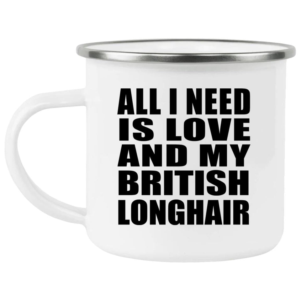 All I Need Is Love And My British Longhair - 12oz Camping Mug