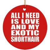 All I Need Is Love And My Exotic Shorthair - Circle Ornament