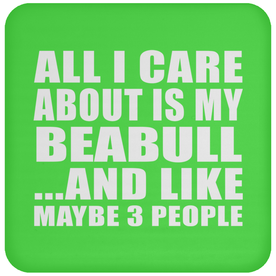 All I Care About Is My Beabull - Drink Coaster