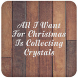 All I Want For Christmas Is Collecting Crystals - Drink Coaster E