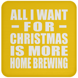 All I Want For Christmas Is More Home Brewing - Coaster