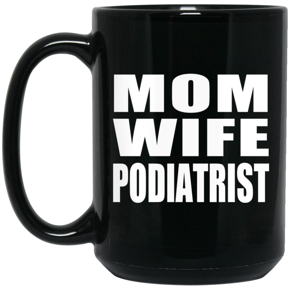 Mom Wife Podiatrist - 15oz Coffee Mug Black
