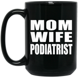Mom Wife Podiatrist - 15oz Coffee Mug Black