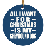 All I Want For Christmas Is My Greyhound Dog - Circle Ornament