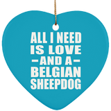 All I Need Is Love And A Belgian Sheepdog - Heart Ornament