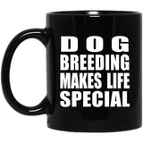 Dog Breeding Makes Life Special - 11oz Coffee Mug Black