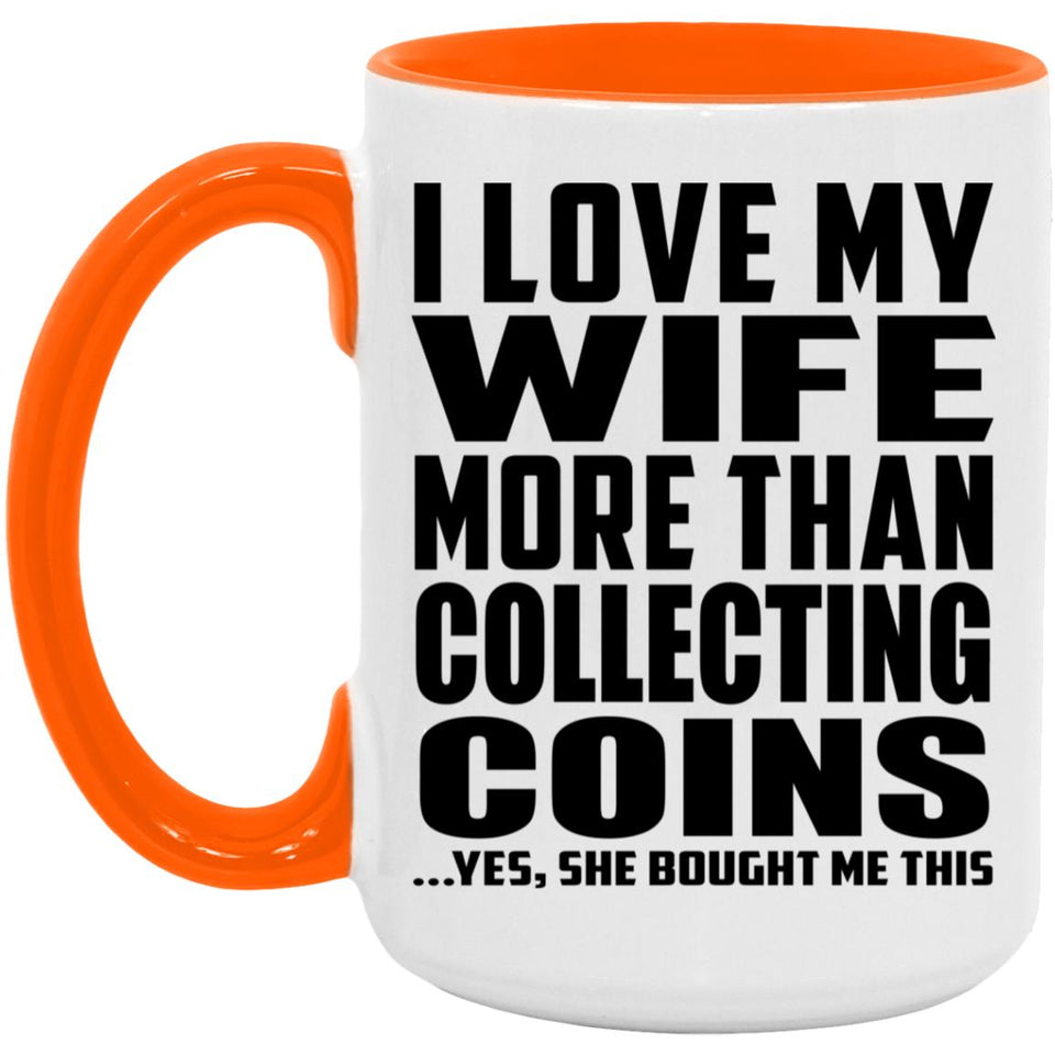 I Love My Wife More Than Collecting Coins - 15oz Accent Mug Orange