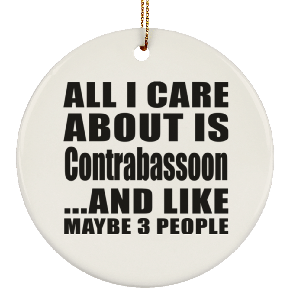 All I Care About Is Contrabassoon - Circle Ornament