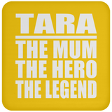 Tara The Mum The Hero The Legend - Drink Coaster