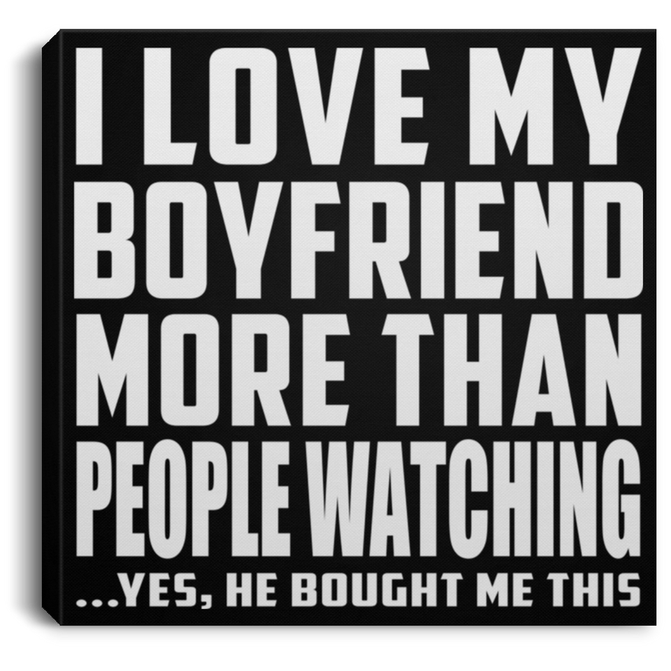 I Love My Boyfriend More Than People Watching - Canvas Square