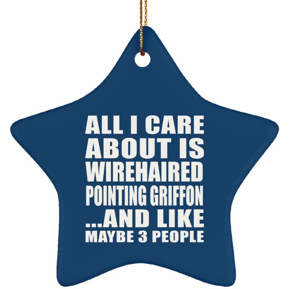 All I Care About Is Wirehaired Pointing Griffon - Star Ornament