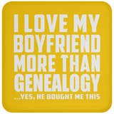 I Love My Boyfriend More Than Genealogy - Drink Coaster