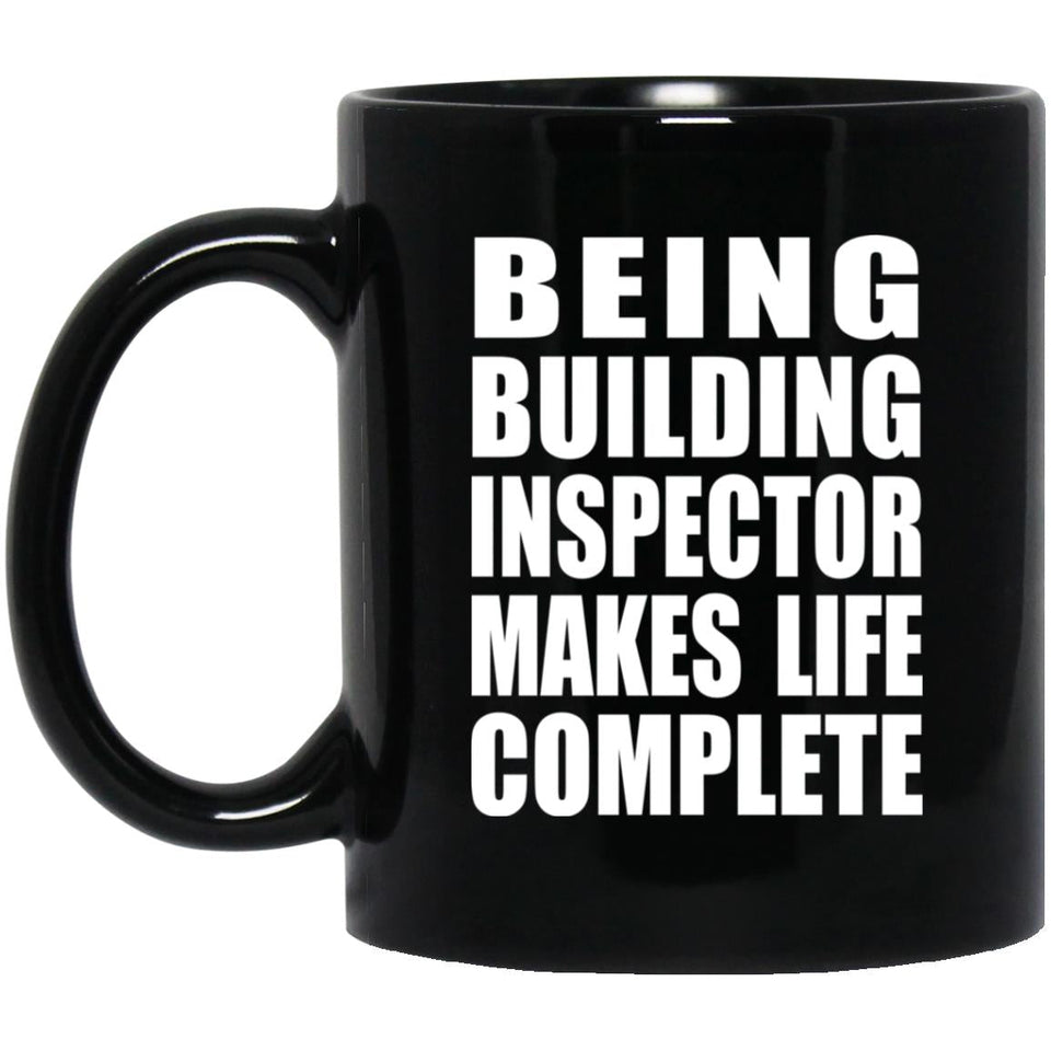 Being Building Inspector Makes Life Complete - 11oz Coffee Mug Black