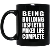 Being Building Inspector Makes Life Complete - 11oz Coffee Mug Black