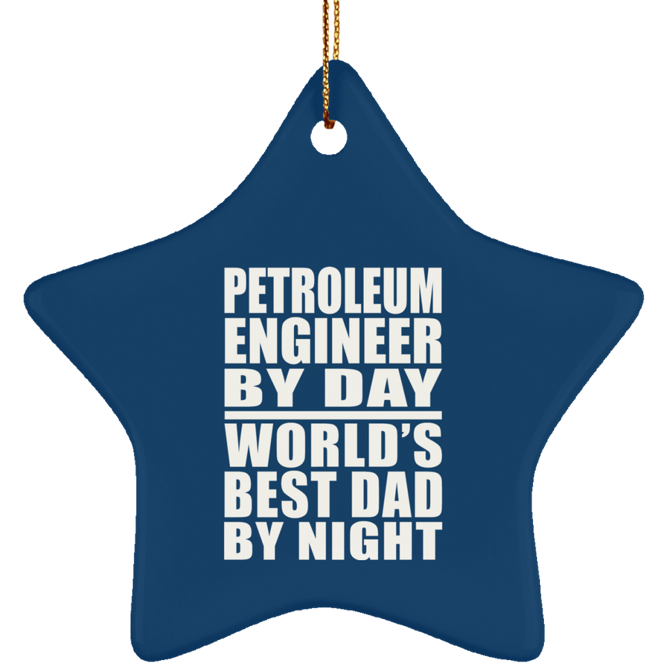 Petroleum Engineer By Day World's Best Dad By Night - Star Ornament