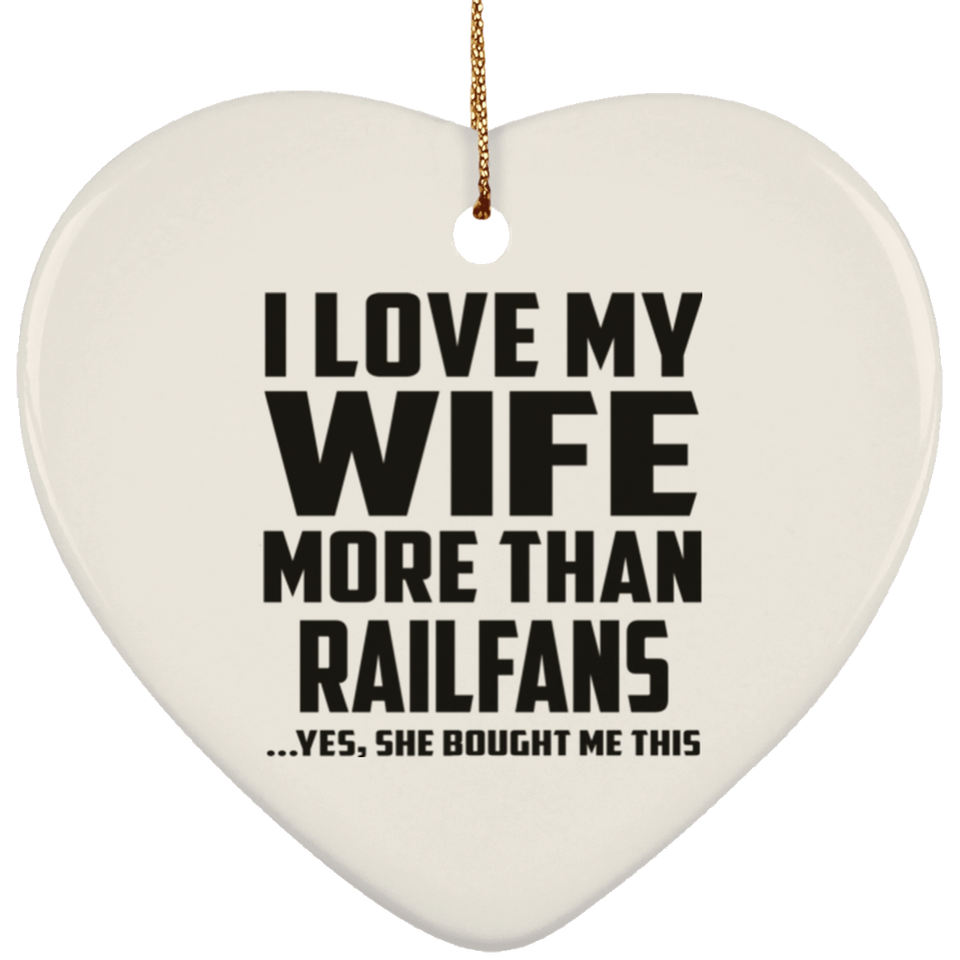I Love My Wife More Than Railfans - Heart Ornament