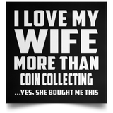 I Love My Wife More Than Coin Collecting - Poster Square